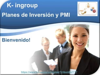 K- ingroup
Planes de Inversión y PMI



Bienvenido!




       https://www.k-ingroup.com/plan/?r=bonilla7777
 