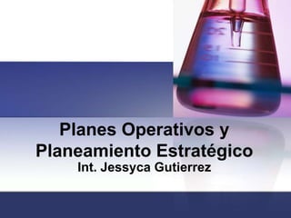 Planes Operativos y PlaneamientoEstratégico Int. Jessyca Gutierrez 