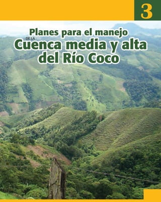 Cuenca media y altaCuenca media y alta
del Río Cocodel Río Coco
Planes para el manejoPlanes para el manejo
Cuenca media y alta
del Río Coco
DE LA
3
Planes para el manejo
 