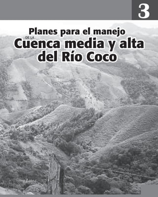 Cuenca media y altaCuenca media y alta
del Río Cocodel Río Coco
Planes para el manejoPlanes para el manejo
Cuenca media y alta
del Río Coco
DE LA
3
Planes para el manejo
 