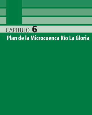 CAPITULO 6
Plan de la Microcuenca Río La Gloria
 