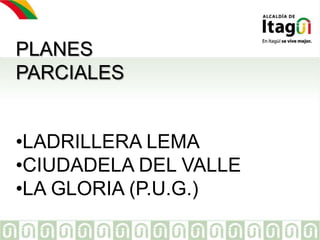 PLANES
PARCIALES
•LADRILLERA LEMA
•CIUDADELA DEL VALLE
•LA GLORIA (P.U.G.)
 