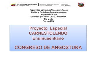 Repuuvrica Vorivariana Venesueera Poono
Minijterio Poriijchorû Amepato`vanoome
Mayagua NER 320
Ejecutado por PROF. DAYELI MORONTA
5 to grado
Febrero 2014
 