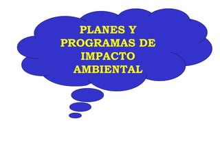 PLANES Y
PROGRAMAS DE
   IMPACTO
  AMBIENTAL
 