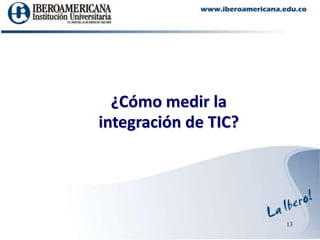 13¿Cómo medir la integración de TIC?