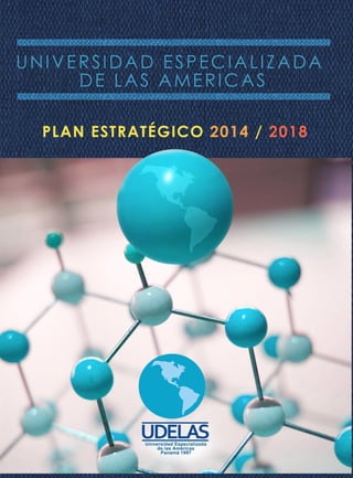 UNIVERSIDAD ESPECIALIZADA
DE LAS AMERICAS
PLAN ESTRATÉGICO 2014 / 2018
 