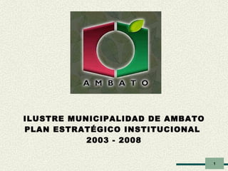 ILUSTRE MUNICIPALIDAD DE AMBATO PLAN ESTRATÉGICO INSTITUCIONAL  2003 - 2008 