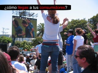 ¿cómo  llegas  a tus  consumidores ? 