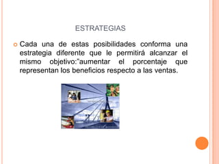 ESTRATEGIAS
 Cada una de estas posibilidades conforma una
estrategia diferente que le permitirá alcanzar el
mismo objetivo:”aumentar el porcentaje que
representan los beneficios respecto a las ventas.
 