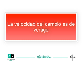 La velocidad del cambio es de
           vértigo
 