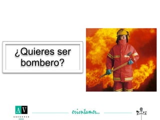 ¿Quieres ser
 bombero?
 