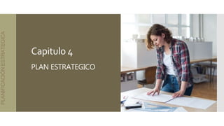 Capitulo 4
PLAN ESTRATEGICO
PLANIFICACIÓN
ESTRATEGICA
 
