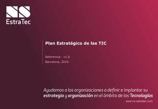 www.ns-estratec.com
Referencia: v1.0
Plan Estratégico de las TIC
Barcelona, 2010
 