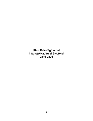 1
Plan Estratégico del
Instituto Nacional Electoral
2016-2026
 
