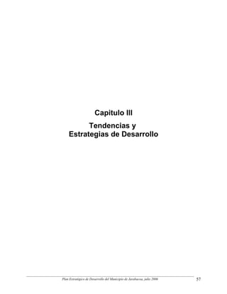 Capitulo III
          Tendencias y
    Estrategias de Desarrollo




Plan Estratégico de Desarrollo del Municipio de Jarabacoa, julio 2006   57
 