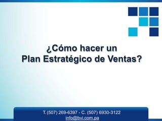 ¿Cómo hacer un
Plan Estratégico de Ventas?
T. (507) 269-6397 - C. (507) 6930-3122
info@bvi.com.pa
 