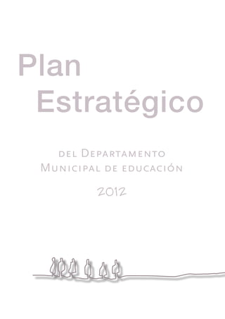 Plan
Estratégico
del Departamento
Municipal de educación

2012

 