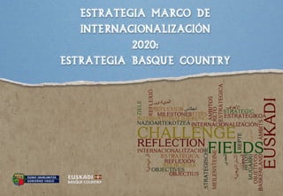 Estrategia Marco de Internacionalización de Euskadi
2020: Estrategia Basque Country
Gasteiz, 10 de marzo de 2014
 