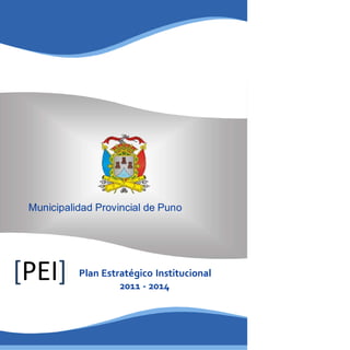 Municipalidad Provincial de Puno
[PEI] Plan Estratégico Institucional
2011 - 2014
 
