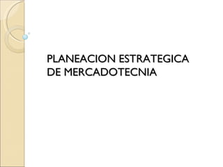 PLANEACION ESTRATEGICA DE MERCADOTECNIA 