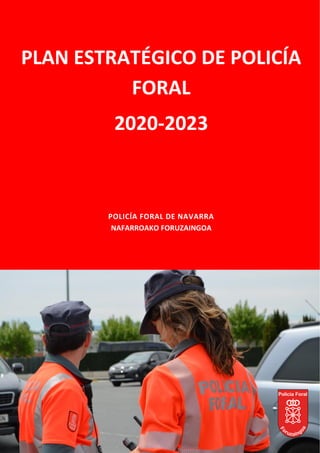 <
PLAN ESTRATÉGICO DE POLICÍA
FORAL
2020-2023
POLICÍA FORAL DE NAVARRA
NAFARROAKO FORUZAINGOA
 