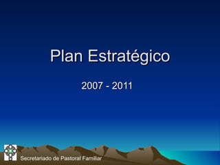 Plan Estratégico 2007 - 2011 Secretariado de Pastoral Familiar 