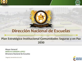 Mayor General
MIREYA CORDON LOPEZ
Directora Nacional de Escuelas
Bogotá, Noviembre de 2016
 