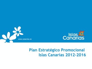 Plan Estratégico Promocional
     Islas Canarias 2012-2016
 