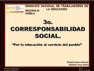 Coordinación Operativa SNTE
Comisión Negociadora Sección 23 Puebla
Rodolfo Zamora Morales
Alejandro Ariza Alonso
 