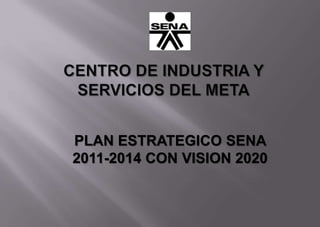 PLAN ESTRATEGICO SENA
2011-2014 CON VISION 2020
 