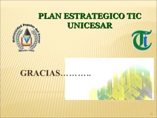 GRACIAS……….. PLAN ESTRATEGICO TIC UNICESAR 
