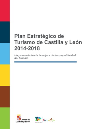 Plan Estratégico de
Turismo de Castilla y León
2014-2018
Un paso más hacia la mejora de la competitividad
del turismo
 