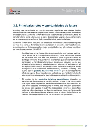 Plan Estratégico de Turismo de
Castilla y León 2014-2018
37
3.2. Principales retos y oportunidades de futuro
Castilla y Le...