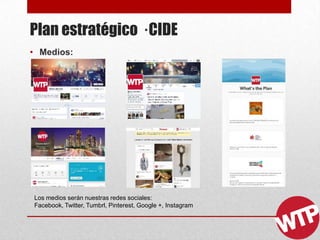 Plan estratégico · CIDE
• Medios:
Los medios serán nuestras redes sociales:
Facebook, Twitter, Tumbrl, Pinterest, Google +, Instagram
 
