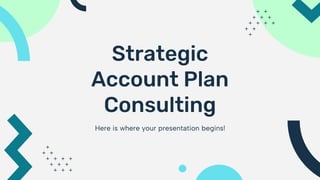 Strategic
Account Plan
Consulting
Here is where your presentation begins!
 