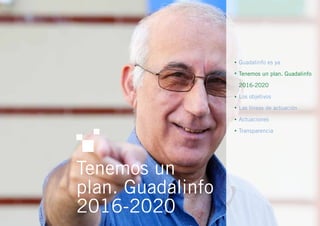  Guadalinfo es ya
Tenemos un plan. Guadalinfo
2016-2020
Los objetivos
Las líneas de actuación
Actuaciones
Transparencia





Tenemos un
plan. Guadalinfo
2016-2020
 