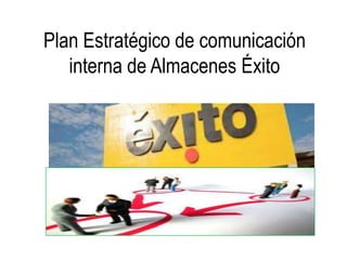 Plan Estratégico de comunicación
   interna de Almacenes Éxito
 