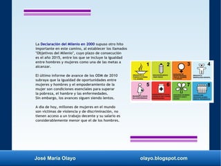 José María Olayo olayo.blogspot.com
La Declaración del Milenio en 2000 supuso otro hito
importante en este camino, al esta...