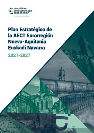 Plan Estratégico de
la AECT Eurorregión
Nueva-Aquitania
Euskadi Navarra
2021-2027
 