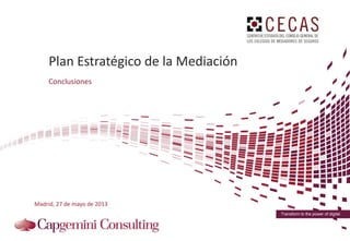 Transform to the power of digital
Plan Estratégico de la Mediación
Conclusiones
Madrid, 27 de mayo de 2013
 