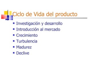 Ciclo de Vida del producto Investigación y desarrollo Introducción al mercado Crecimiento Turbulencia Madurez Declive 