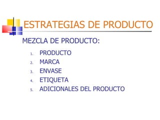 ESTRATEGIAS DE PRODUCTO MEZCLA DE PRODUCTO: PRODUCTO MARCA ENVASE ETIQUETA ADICIONALES DEL PRODUCTO 
