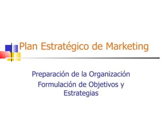 Plan Estratégico de Marketing Preparación de la Organización Formulación de Objetivos y Estrategias 