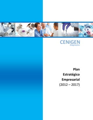 Plan estratégico empresarial.             CENIGEN
                                             Diagnostics




                                CENIGENDiagnostics




                                          Plan
                                   Estratégico
                                  Empresarial
                                (2012 – 2017)




                                                      0
 