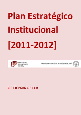Plan Estratégico
Institucional
[2011-2012]



CREER PARA CRECER
 