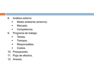 Estructura del documento “plan estratégico”Carátula o portada.Índice.Introducción y propósitos.Resumen ejecutivo (resumen de negocio y la perspectiva para el futuro).Misión.Visión.Análisis interno general y por cada una de las áreas:Fuerzas y debilidades.