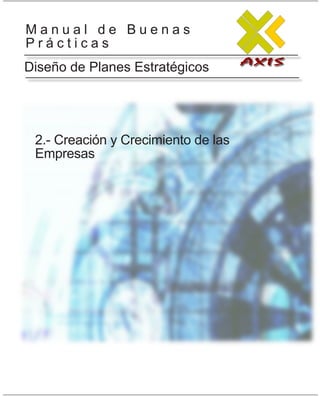 Manual de Buenas
Prácticas
Diseño de Planes Estratégicos




 2.- Creación y Crecimiento de las
 Empresas
 