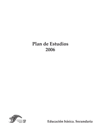 Educación básica. Secundaria
Plan de Estudios
2006
 