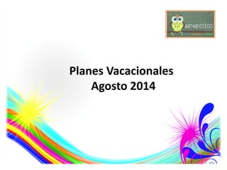 Planes Vacacionales
Agosto 2014
 