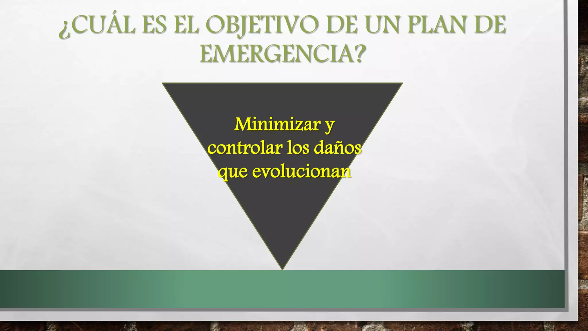 ¿CUÁL ES EL OBJETIVO DE UN PLAN DE
EMERGENCIA?
.
Minimizar y
controlar los daños
que evolucionan
 